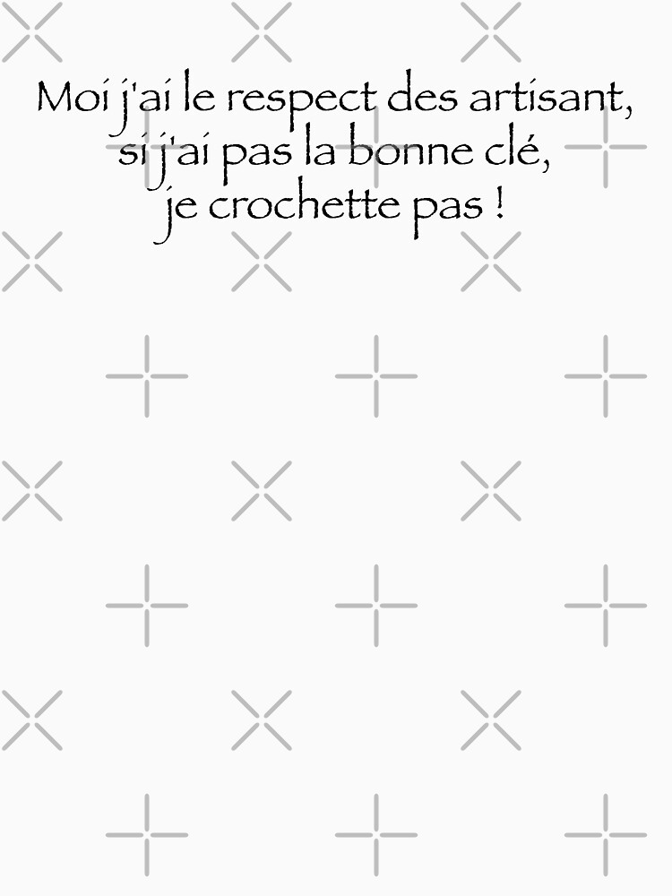 « Moi j'ai le respect des artisans, si j'ai pas la bonne clé, je crochète pas ! » par Timena