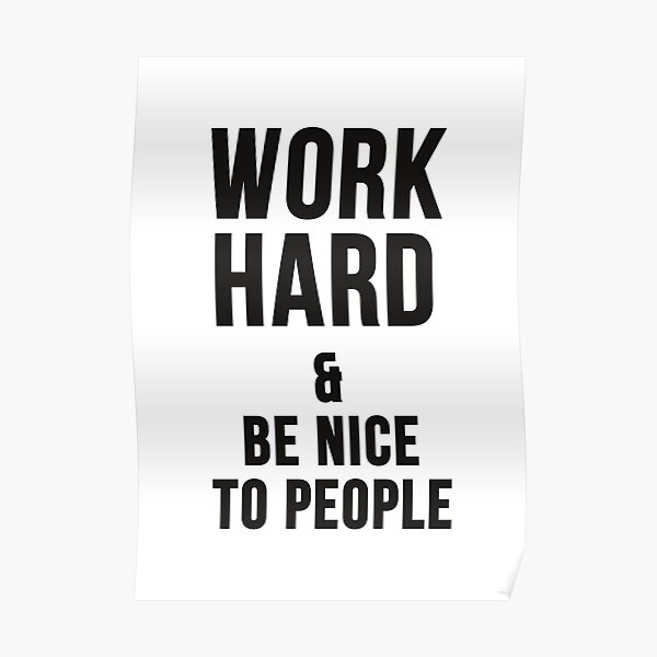 WORK HARD & BE NICE TO PEOPLE Poster