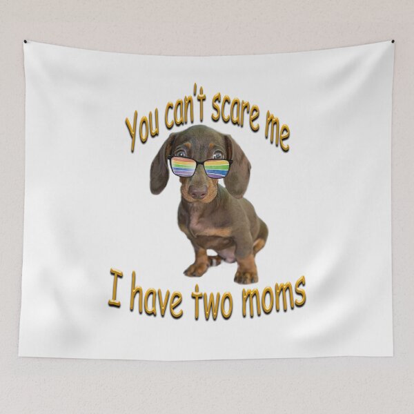 Item preview, You can't scare me I have two Moms - cute Dachshund  designed and sold by SadSacDesigns.