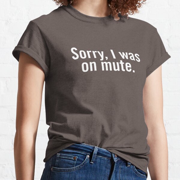 Sorry, I was on mute. Classic T-Shirt