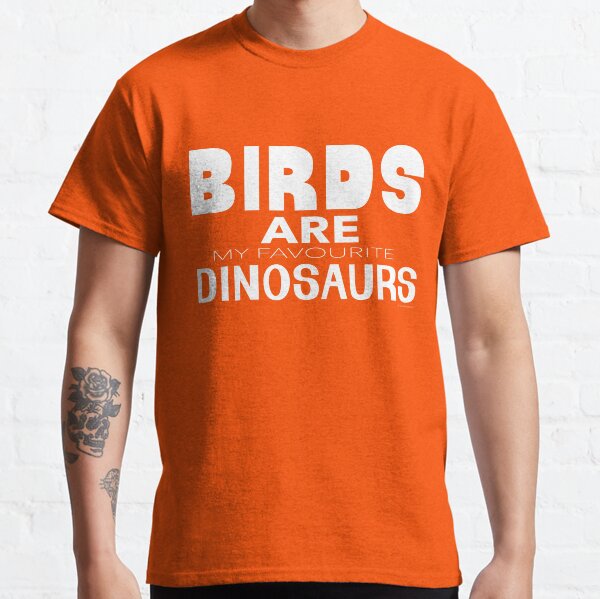 Birds Are My Favourite Dinosaurs Classic T-Shirt