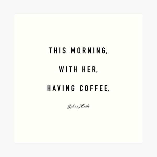 This Morning, With Her, Having Coffee. Johnny Cash Art Print