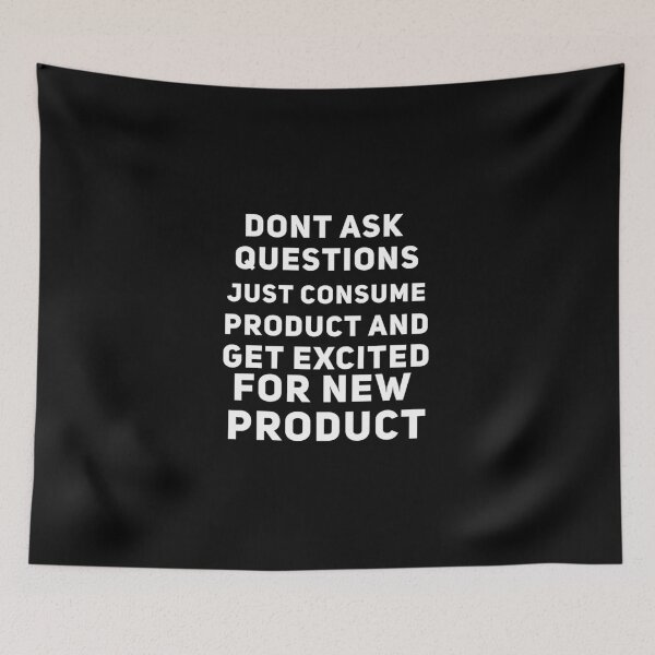 Item preview, Dont Ask Questions Just Consume Product And Get Excited for New Product designed and sold by Joepseudo.