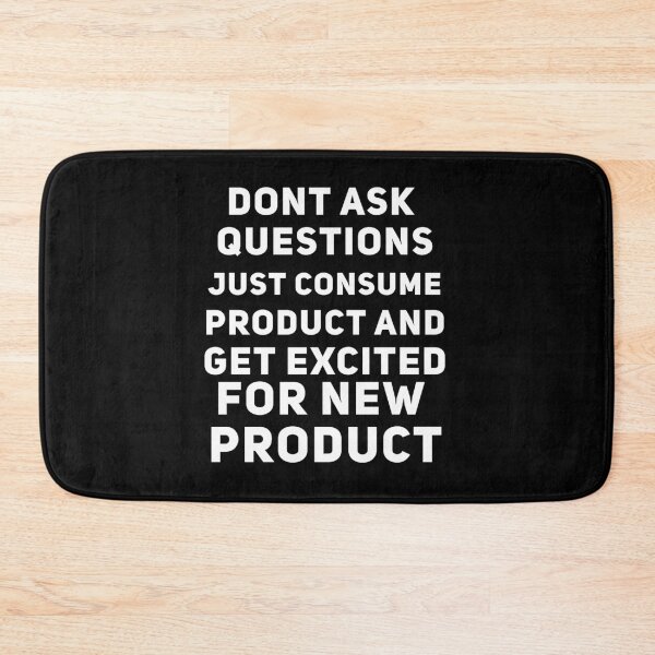 Item preview, Dont Ask Questions Just Consume Product And Get Excited for New Product designed and sold by Joepseudo.