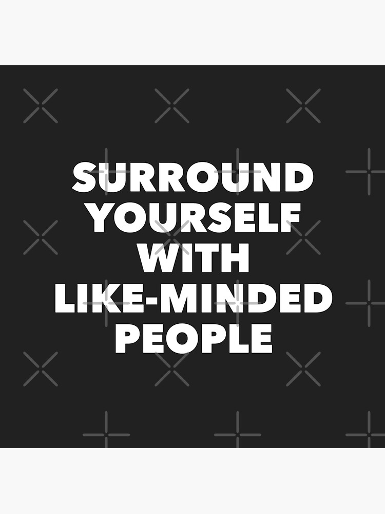 Surround Yourself with Like Minded People by Lehonani