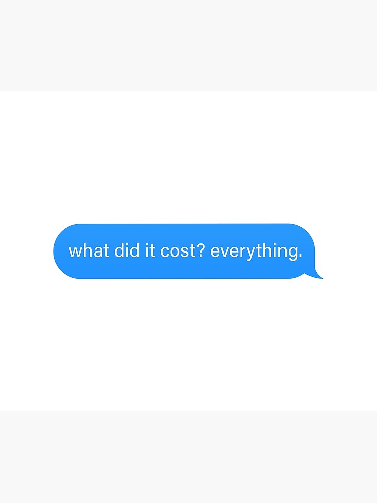 what did it cost everything Popular Meme Speech imessage Poster by