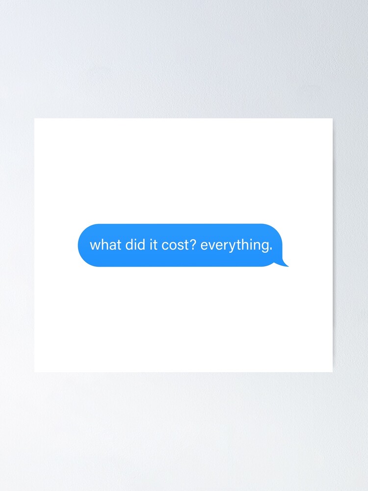 what did it cost everything Popular Meme Speech imessage Poster by