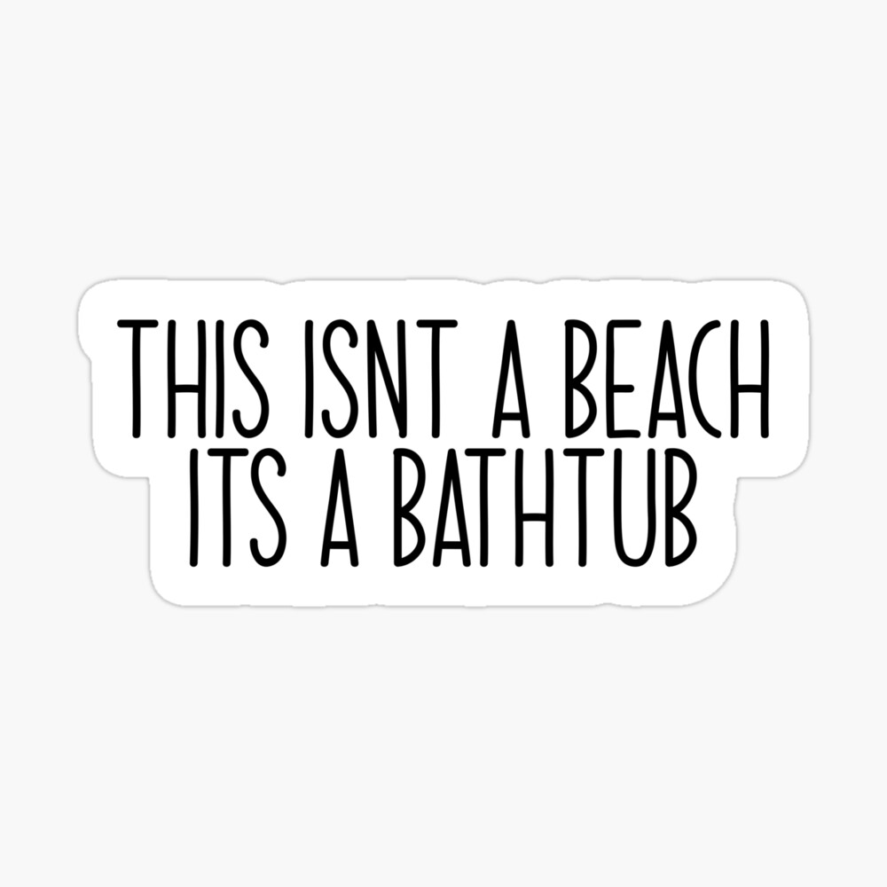 this isnt a beach its a bathtub Popular Meme Speech