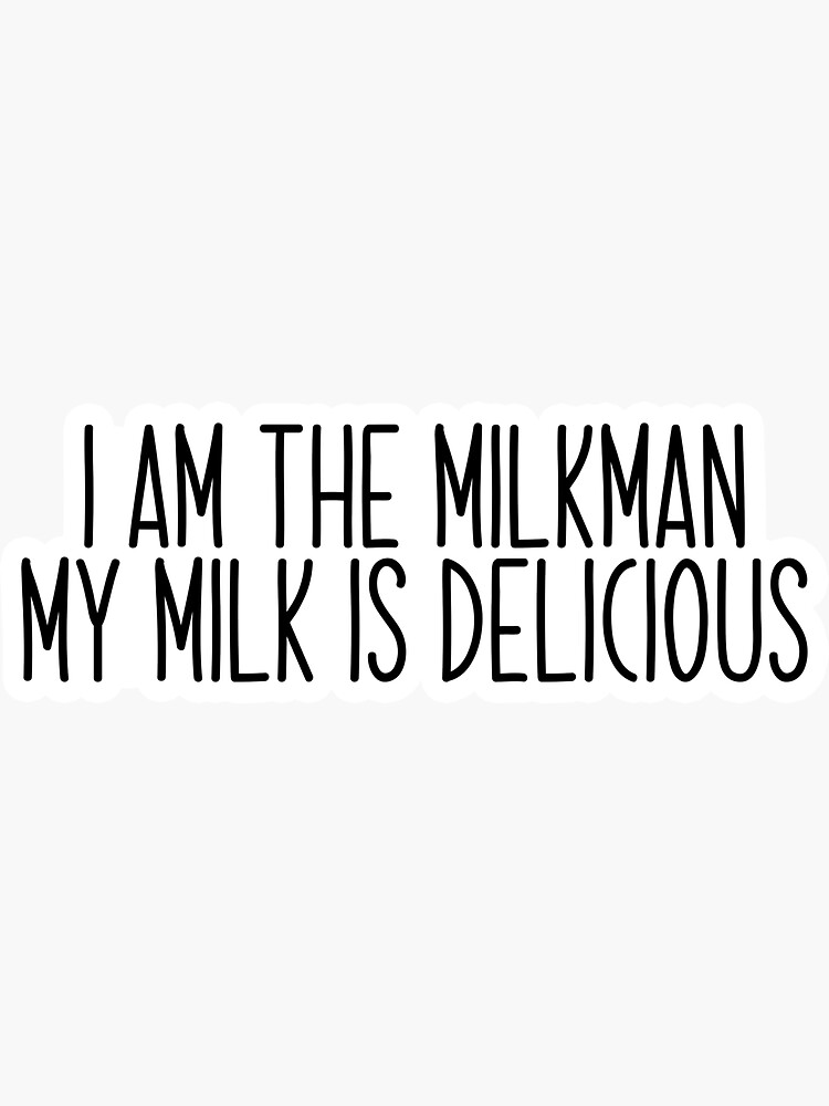 "i am the milkman my milk is delicious Popular Meme Speech" Sticker for Sale by mekx Redbubble