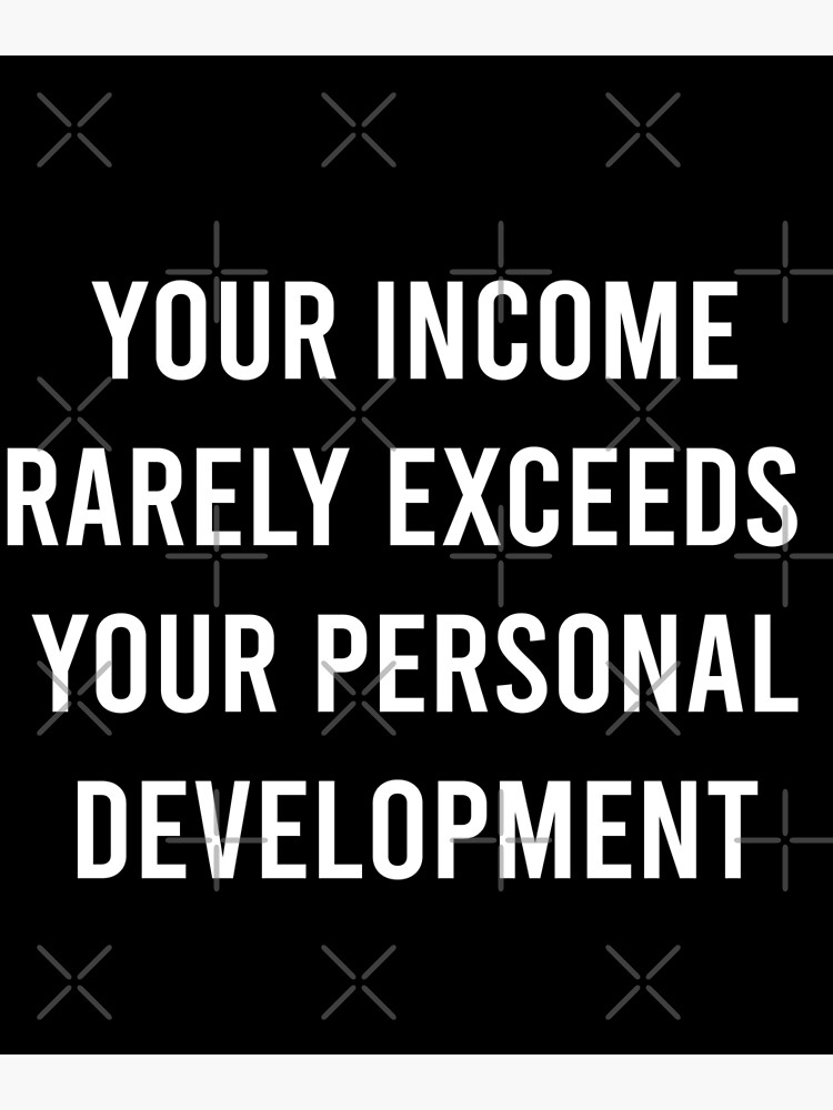 Disover YOUR INCOME RARELY EXCEEDS YOUR PERSONAL DEVELOPMENT. Premium Matte Vertical Poster