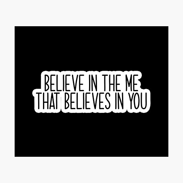 Believe In Me That Believes In You Photographic Prints Redbubble