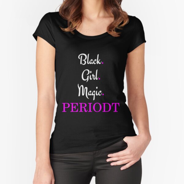 Black Girl Magic PERIODT | Melanin Shirts & Black Natural Hair Rocks Apparel Fitted Scoop T-Shirt