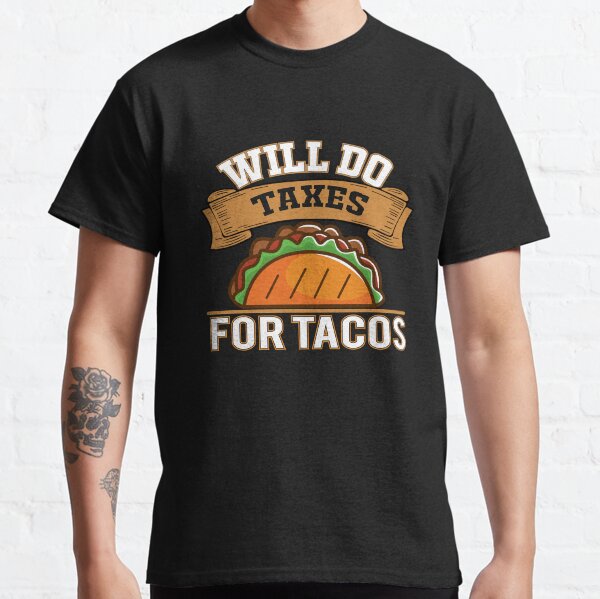 Will Do Taxes For Tacos Classic T-Shirt