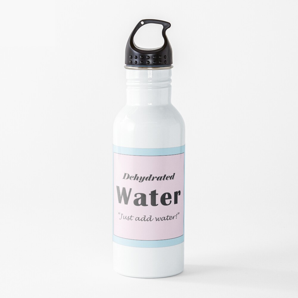 "Dehydrated Water Just Add Water" Water Bottle for Sale by