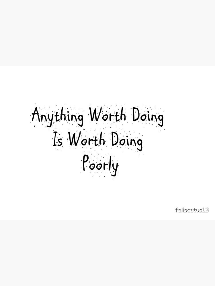 Anything Worth Doing Is Worth Doing Poorly&quot; Greeting Card for Sale 