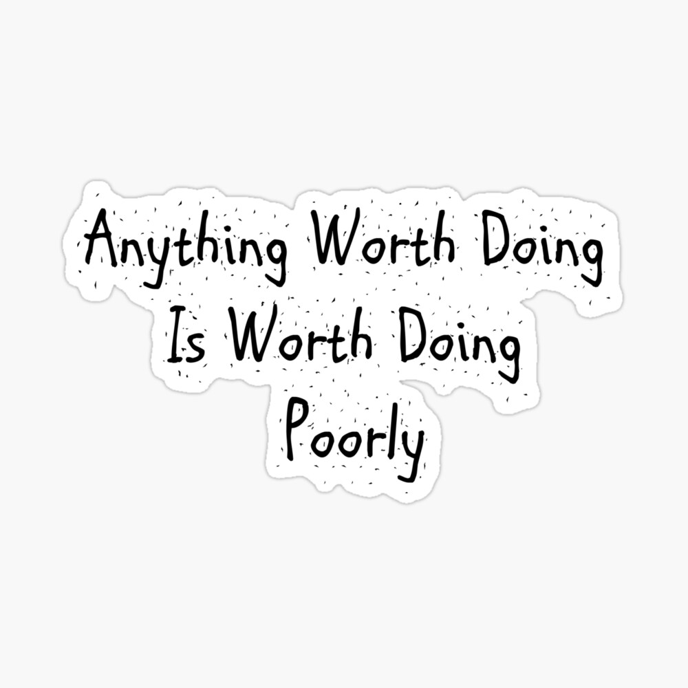 Anything Worth Doing Is Worth Doing Poorly&quot; Greeting Card for Sale 