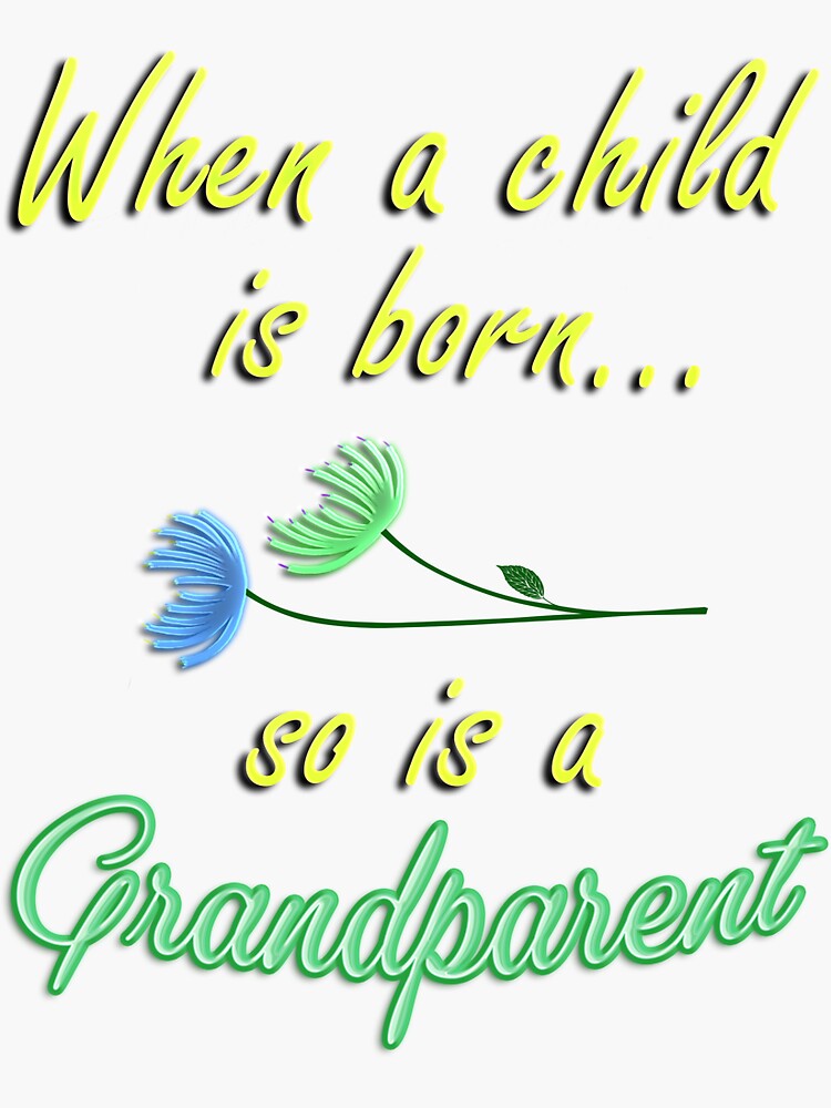 "When a child is born, so is a Grandparent" Sticker for Sale by kneff