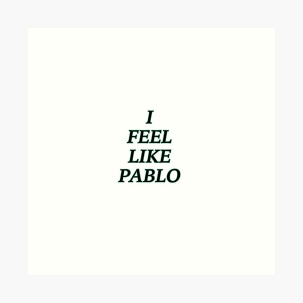 I Feel Like Pablo Art Prints Redbubble