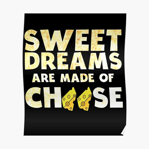 Sweet Dreams Are Made Of Cheese Poster