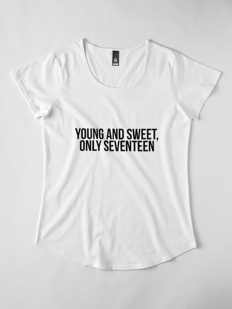 Young Sweet And Only Seventeen "young and sweet, only seventeen" T-shirt by gilmorealtomare | Redbubble