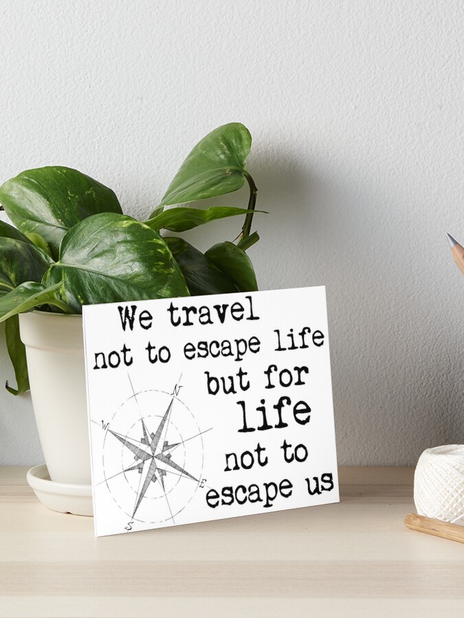 Travel Print Travel Gift We Travel Not To Escape But For Life Not To Escape Us 