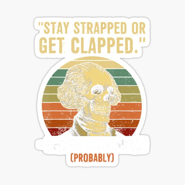 Stay Strapped Or Get Clapped George Washington Sticker