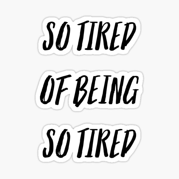 so-tired-of-being-so-tired-sticker-by-catchyphase-redbubble