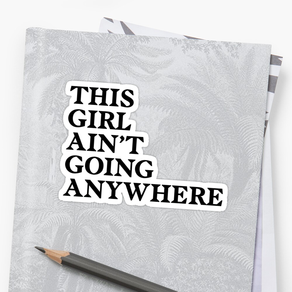 this-girl-ain-t-going-anywhere-sticker-by-floridian00-redbubble