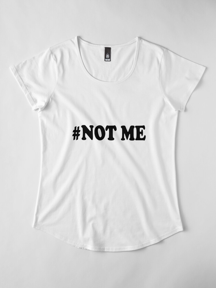 Alternate view of #Not Me Premium Scoop T-Shirt
