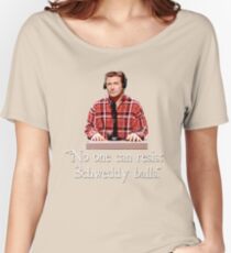 "No one can resist my Schweddy balls." Women's Relaxed Fit T-Shirt