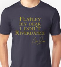 Flatley, My Dear, I Don't Riverdance! Unisex T-Shirt