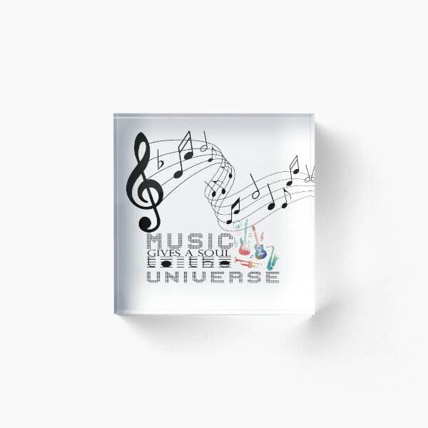 music gives a soul to the universe Acrylic Block