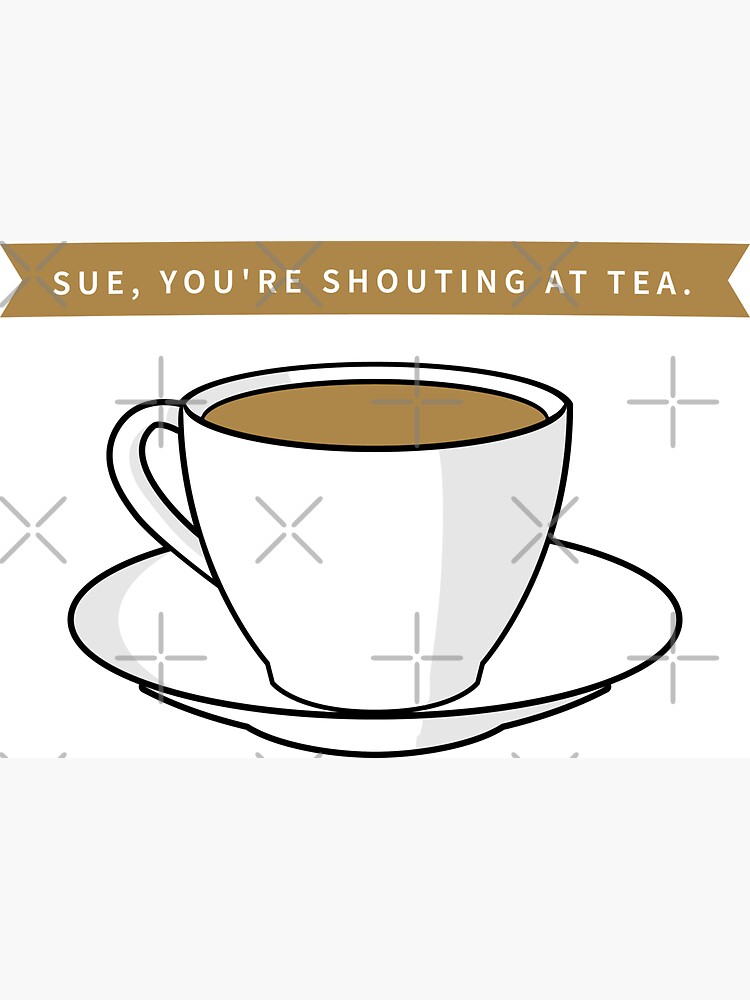 NDVH Sue, you're shouting at tea. by nikhorne