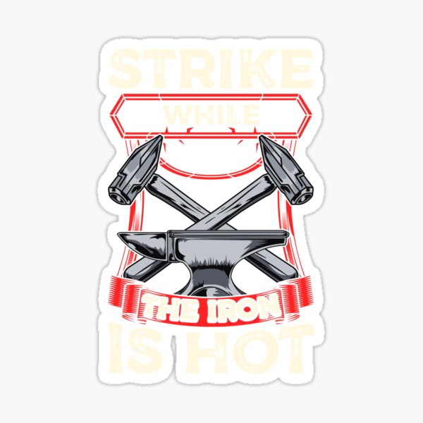 "Strike While The Iron Is Hot - Funny Blacksmith Gift" Sticker For Sale ...