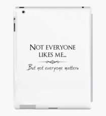 Not everyone likes me... but not everyone matters. iPad Case/Skin