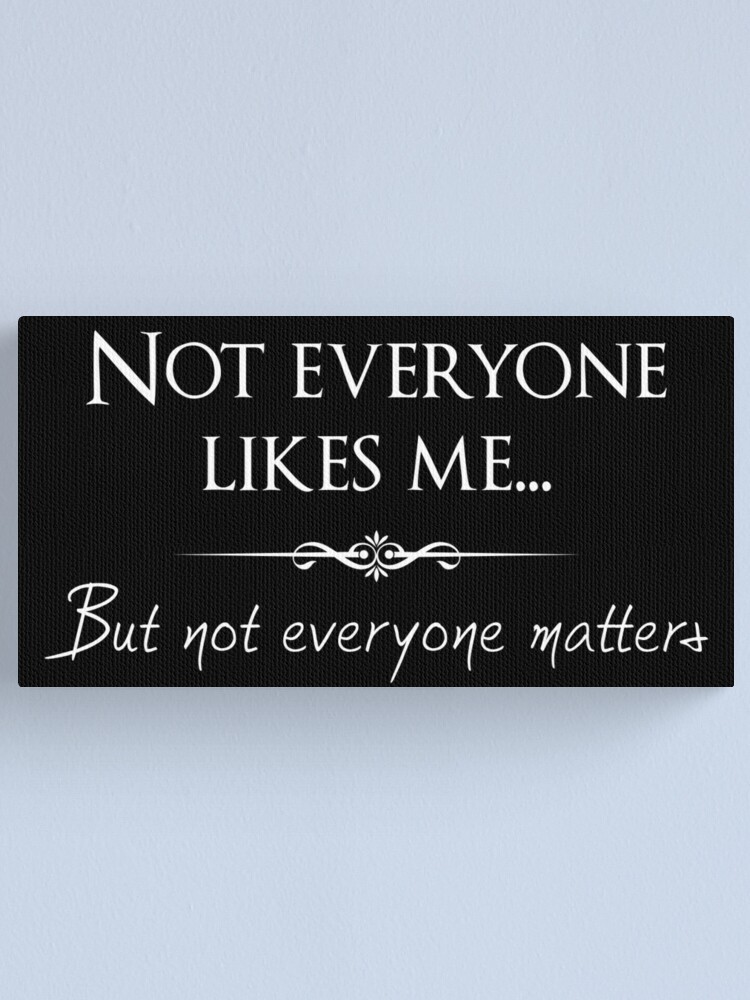 not-everyone-likes-me-but-not-everyone-matters-canvas-print-by