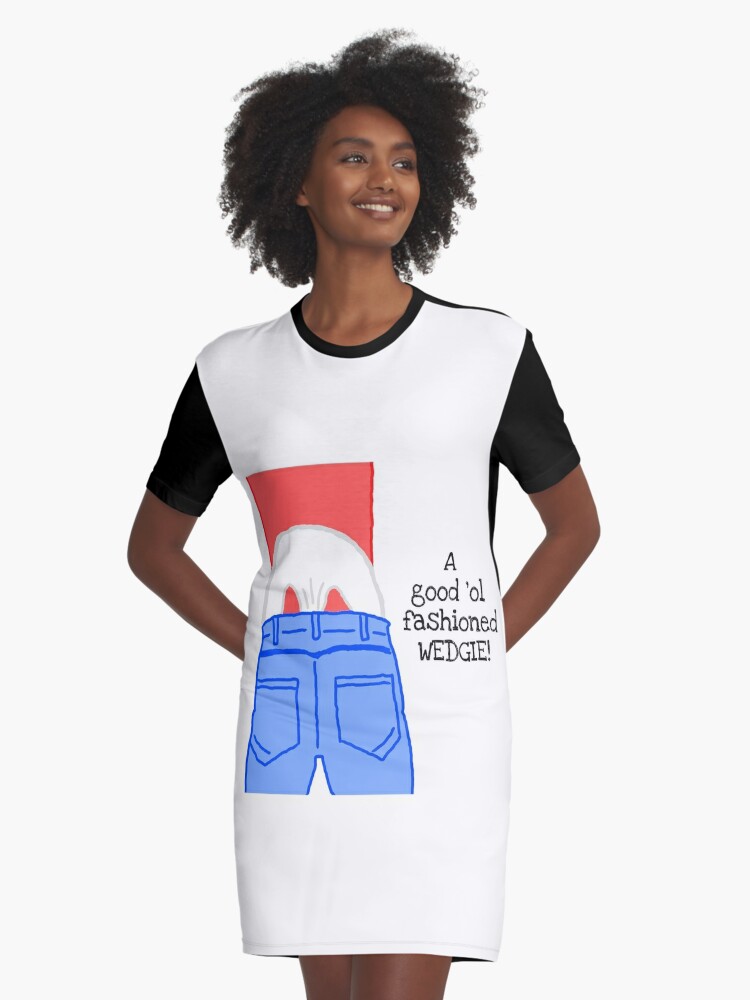 A good old fashioned WEDGIE! | Graphic T-Shirt Dress