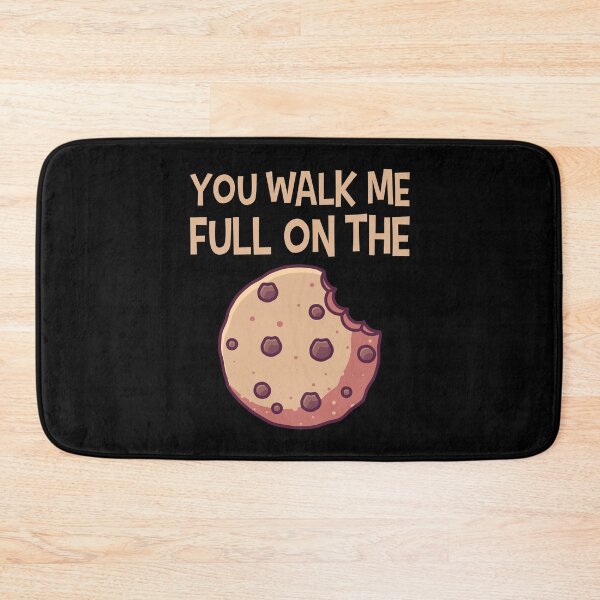 Item preview, You Walk Me Full On The Cookie designed and sold by tonstan.