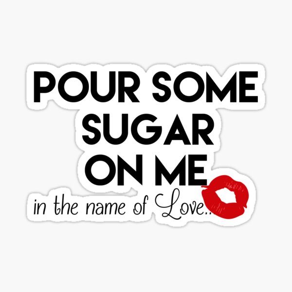 pour some sugar on me Sticker