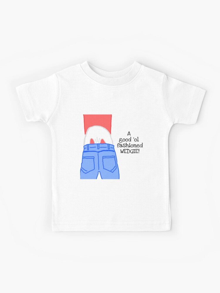 A good old fashioned WEDGIE! | Kids T-Shirt