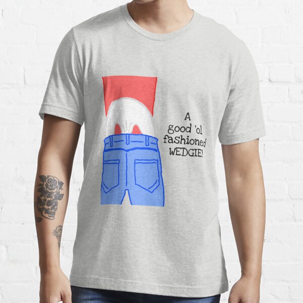 A good old fashioned WEDGIE! Essential T-Shirt for Sale by CharxDesigns