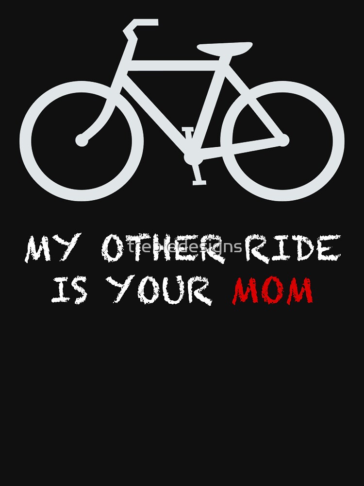 My Other Ride Is Your Mom T Shirt By Trebledesigns Redbubble   Raf,750x1000,075,t,101010 01c5ca27c6.u3 