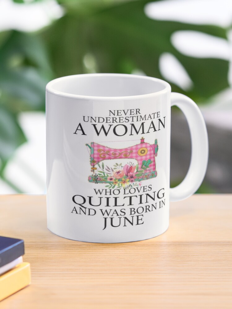 Never Underestimate a Woman who Loves Quilting and was born in June Coffee  Mug for Sale by lvshop