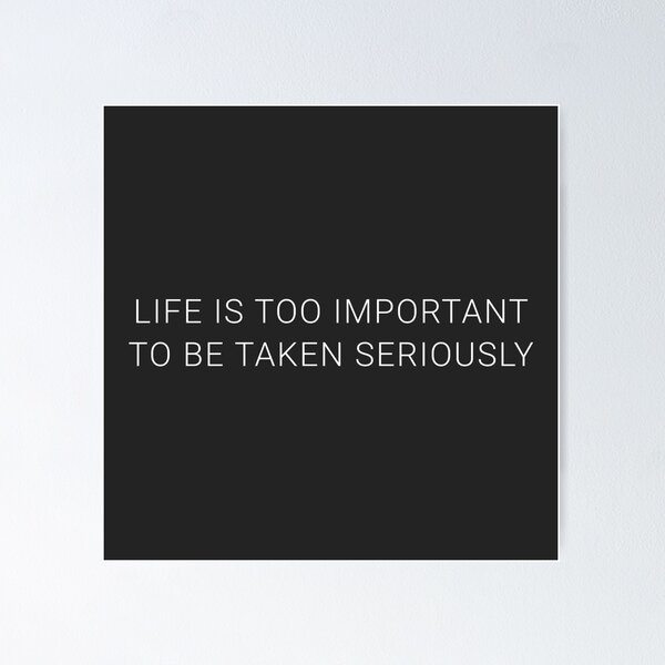 Item preview, Life is too important to be taken seriously. - Simple, Quote designed and sold by 47T-Shirts.