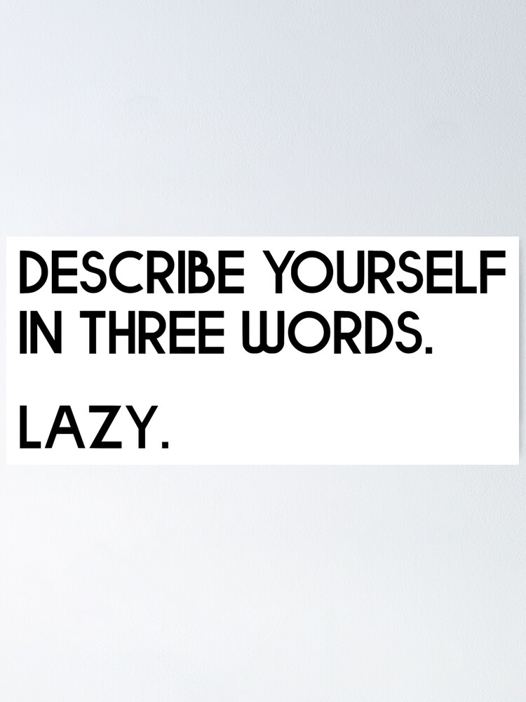 describe-yourself-in-three-words-lazy-joke-poster-for-sale-by