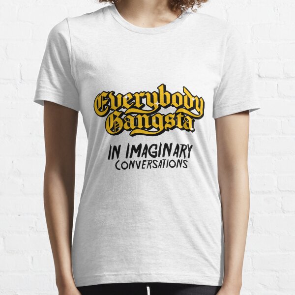 Everybody Gangsta In Imaginary Conversations Essential T-Shirt