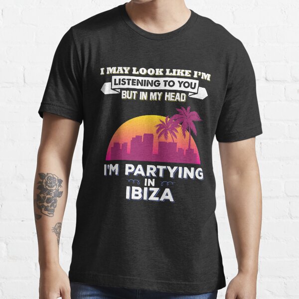 I May Look Like Im Listening But Partying In Ibiza Essential T-Shirt