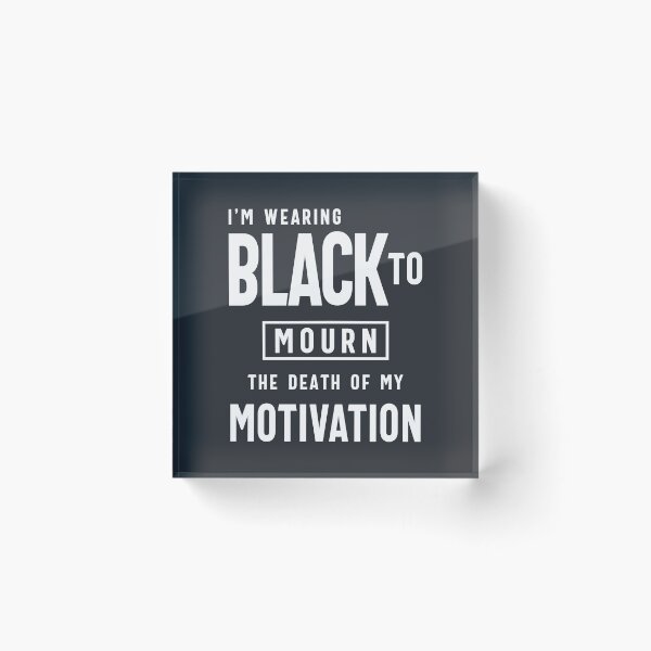 Item preview, Funny Wearing Black To Mourn Death of my Motivation designed and sold by cidolopez.