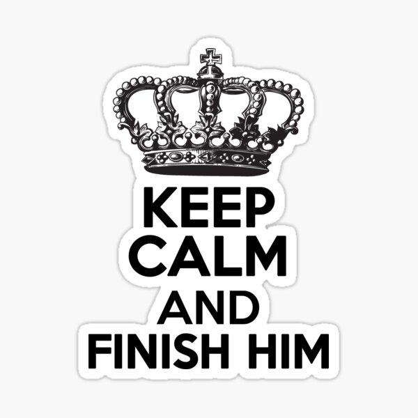 Keep Calm And Finish Him Gifts & Merchandise | Redbubble