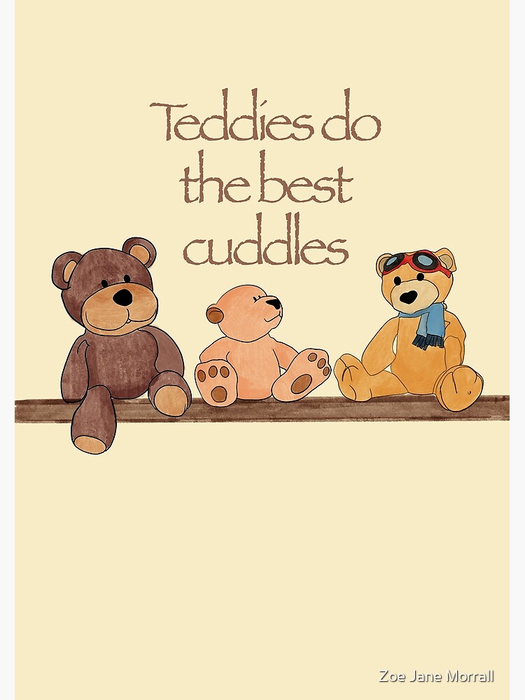 "Teddies do the best cuddles" Poster by ZoMoCreations Redbubble